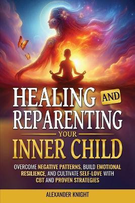 Healing and Reparenting Your Inner Child(English, Paperback, Knight Alexander)
