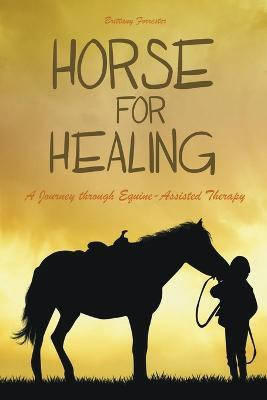Horses For Healing A Journey through Equine-Assisted Therapy(English, Paperback, Forrester Brittany)