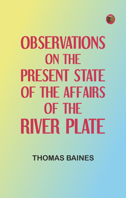 Observations on the Present State of the Affairs of the River Plate(Paperback, Thomas Baines)