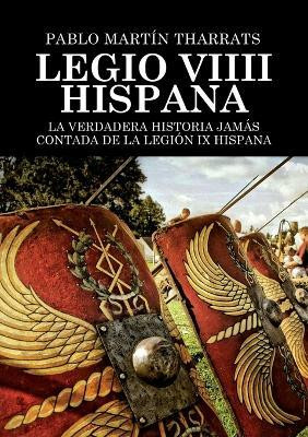 Legio VIIII Hispana La verdadera historia jamas contada de la Legion IX Hispana(Spanish, Paperback, Tharrats Martin Pablo)
