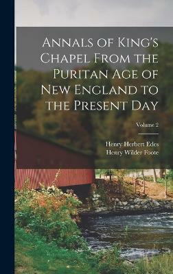 Annals of King's Chapel From the Puritan age of New England to the Present day; Volume 2(English, Hardcover, Foote Henry Wilder)