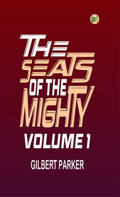 The Seats of the Mighty, Volume 1(Paperback, Gilbert Parker)