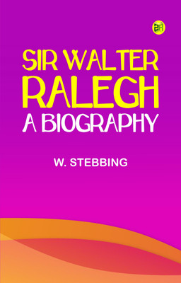 Sir Walter Ralegh: A Biography(Paperback, W. Stebbing)