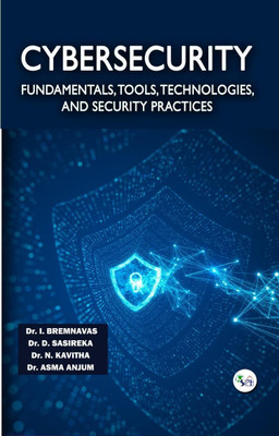 CYBERSECURITY FUNDAMENTALS,
TOOLS, TECHNOLOGIES, AND SECURITY PRACTICES(Paperback, Dr. I. Bremnavas Dr. D. Sasireka Dr. N. Kavitha Dr. Asma Anjum)