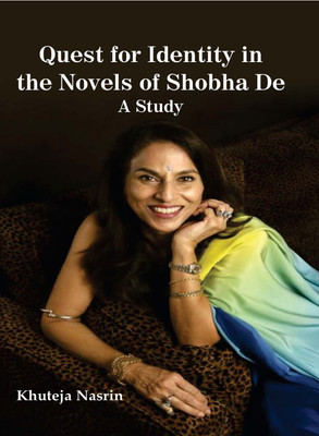 QUEST FOR IDENTITY IN THE NOVELS OF SHOBHA DE : A STUDY(Hardcover, Khuteja Nasrin)