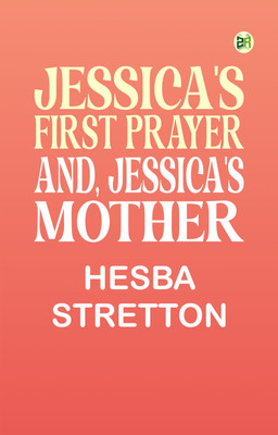 Jessica's First Prayer; and, Jessica's Mother(Paperback, Hesba Stretton)