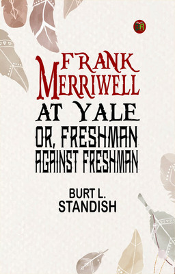 Frank Merriwell at Yale; Or, Freshman Against Freshman(Paperback, Burt L. Standish)