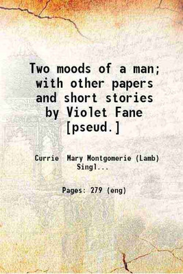 Two moods of a man; with other papers and short stories by Violet Fane [pseud.] 1901 [Hardcover](Hardcover, Currie Mary Montgomerie (Lamb) Singleton lady.)