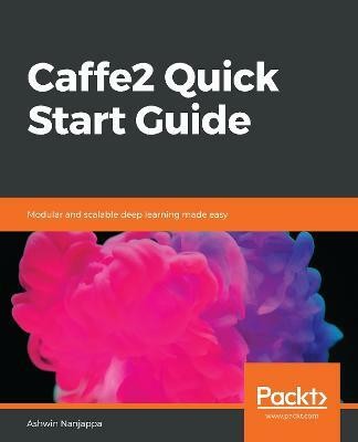Caffe2 Quick Start Guide(English, Paperback, Nanjappa Ashwin)