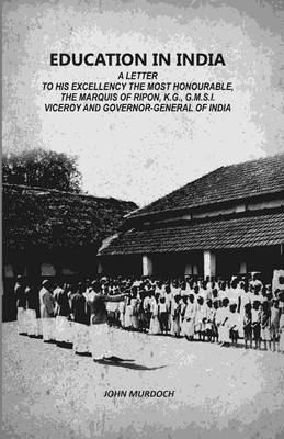 Education In India: A Letter To His Excellency The Most Honourable, The Marquis Of Ripon, K.G., G.M.S.I. Viceroy And Governor-General [Hardcover](Hardcover, John Murdoch)