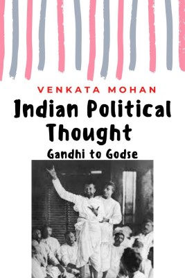 Indian Political Thought  - Gandhi to Godse(English, Hardcover, Venkata Mohan)