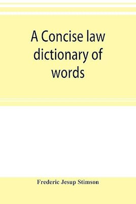 Concise Law Dictionary of Words, Phrases,
and Maxims with an Explanatory List of
Abbreviations Used in Law Books (Rev. ed.)(Paperback, Frederic Jesup Stimson)