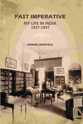 Past Imperative: My Life In India 1927-1947(Paperback, Edward Wakefield)