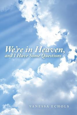 We'Re in Heaven, and I Have Some Questions(English, Paperback, Echols Vanessa)