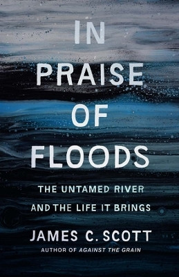 In Praise of Floods(English, Hardcover, Scott James C.)