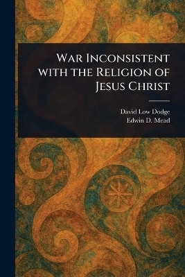 War Inconsistent With the Religion of Jesus Christ(English, Paperback, Dodge David Low)