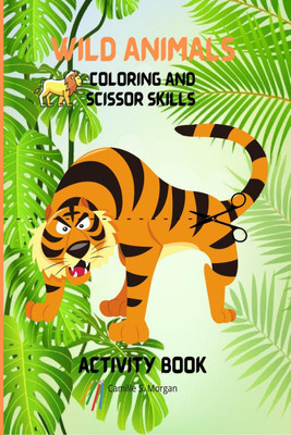 Wild Animals Coloring and Scissor Skills Activity Book(English, Paperback, Camille S Morgan)
