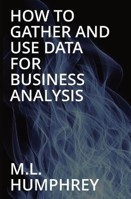 How To Gather And Use Data For Business Analysis(English, Paperback, Humphrey M L)