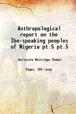 Anthropological report on the Ibo-speaking peoples of Nigeria Volume pt.5 1913 [Hardcover](Hardcover, Northcote Whitridge Thomas)