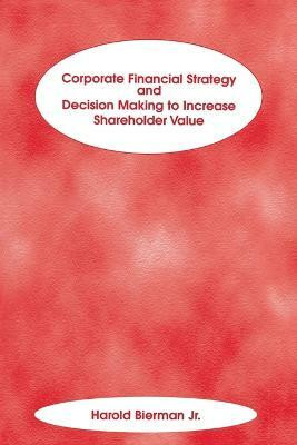 Corporate Financial Strategy and Decision Making to Increase Shareholder Value(English, Paperback, Bierman Harold Jr.)