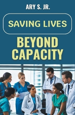 Saving Lives Beyond Capacity(English, Paperback, S Ary Jr)