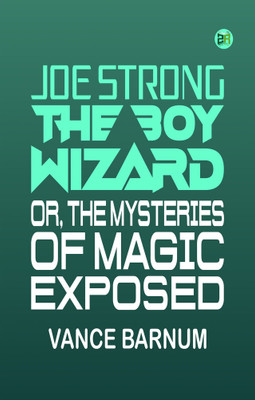 Joe Strong, the boy wizard; or, The mysteries of magic exposed(Paperback, Vance Barnum)