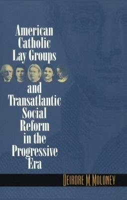 American Catholic Lay Groups and Transatlantic Social Reform in the Progressive Era(English, Paperback, Moloney Deirdre M.)