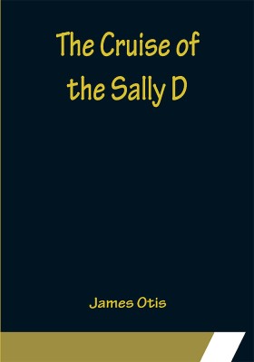 The Cruise of the Sally D(English, Paperback, Otis James)