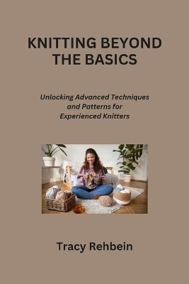 Knitting Beyond the Basics(English, Paperback, Rehbein Tracy)