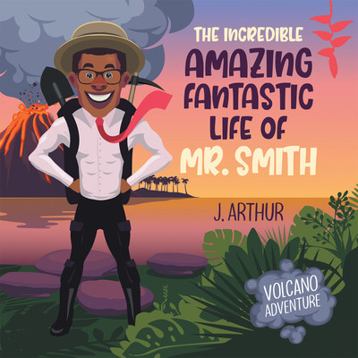 The Incredible Amazing Fantastic Life of Mr. Smith Volcano Adventure(Paperback, J. Arthur)