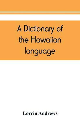 A dictionary of the Hawaiian language, to which is appended an English-Hawaiian vocabulary and a chronological table of remarkable events(English, Paperback, Andrews Lorrin)