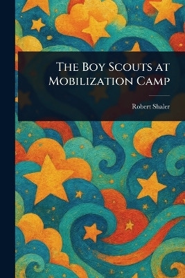 The Boy Scouts at Mobilization Camp(English, Paperback, Shaler Robert)