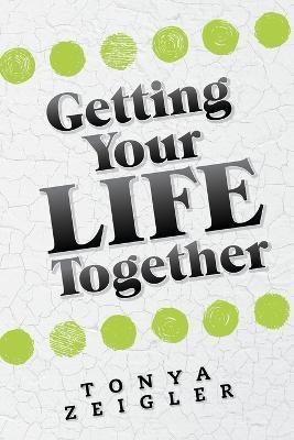 Getting Your Life Together(English, Paperback, Zeigler Tonya)