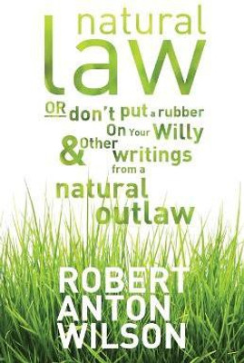 Natural Law, Or Don't Put A Rubber On Your Willy And Other Writings From A Natural Outlaw(English, Paperback, Wilson Robert Anton)