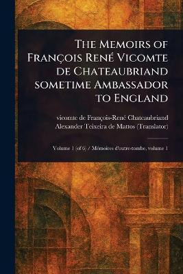 The Memoirs of Francois Rene Vicomte De Chateaubriand Sometime Ambassador to England(English, Paperback, Chateaubriand Francois-Rene Vicomte)