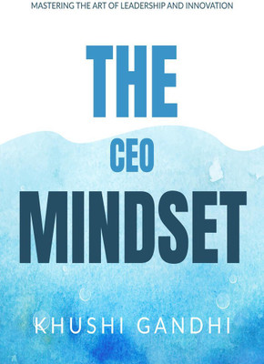 THE CEO MINDSET  - MASTERING THE ART OF LEADERSHIP AND INNOVATION(English, Paperback, Khushi Gandhi)