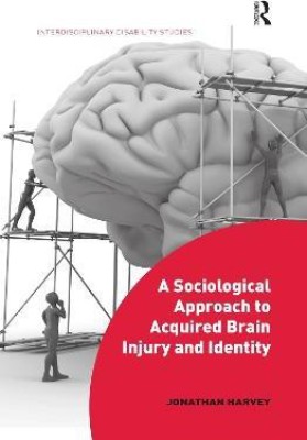 A Sociological Approach to Acquired Brain Injury and Identity(English, Paperback, Harvey Jonathan)