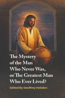 The Mystery of the Man Who Never Was, or The Greatest Man Who Ever Lived(English, Paperback, Hebdon Geoffrey)