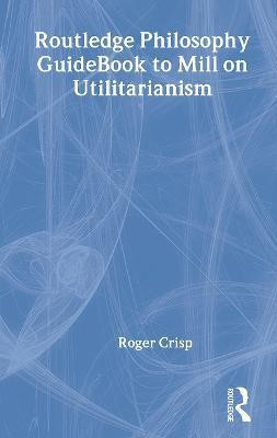 Routledge Philosophy GuideBook to Mill on Utilitarianism(English, Hardcover, Crisp Roger)