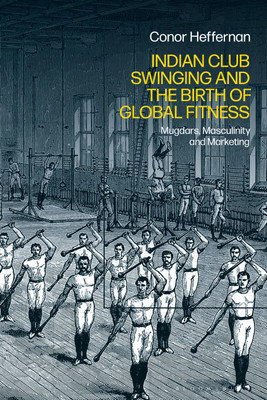 Indian Club Swinging and the Birth of Global Fitness(English, Hardcover, Heffernan Conor)