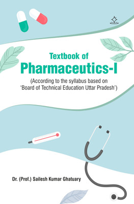 TEXTBOOK OF PHARMACEUTICS-I (According to the syllabus based on ‘Board of Technical Education Uttar Pradesh’) - TEXTBOOK OF PHARMACEUTICS-I(Paperback, Dr. (Prof.) Sailesh Kumar Ghatuary)