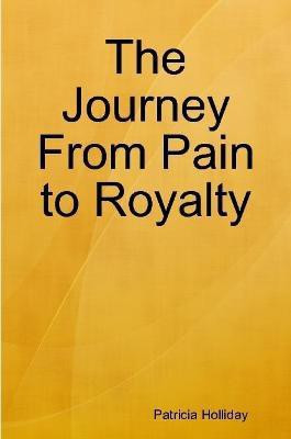 The Journey From Pain to Royalty(English, Paperback, Holliday Patricia)