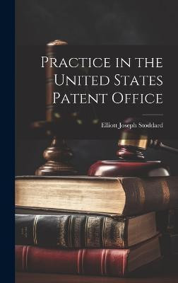 Practice in the United States Patent Office(English, Hardcover, Stoddard Elliott Joseph)