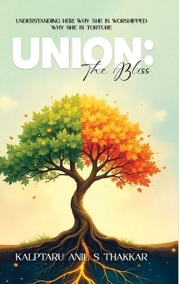 Union: The Bliss - Understanding Her! Why She is Worshipped Why She is Torture(English, Hardcover, S Thakkar Kalptaru Anil)