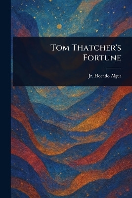 Tom Thatcher's Fortune(English, Paperback, Alger Horatio Jr)