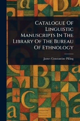Catalogue Of Linguistic Manuscripts In The Library Of The Bureau Of Ethnology(English, Paperback, Pilling James Constantine)