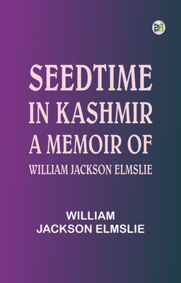 Seedtime in Kashmir: A Memoir of William Jackson Elmslie(Paperback, William Jackson Elmslie)