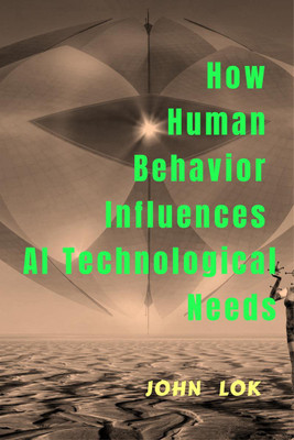How Human Behavior Influences AI Technological Needs(English, Paperback, Lok John)
