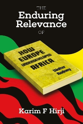 Enduring Relevance of Walter Rodney's 'How Europe Underdeveloped Africa'(English, Paperback, Hirji Karim)