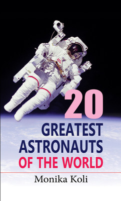 20 Greatest Astronauts of the World  - 20 Greatest Astronauts of the World: Yuri Gagarin to Sally Ride, Untold Stories of 20 Space Legends(English, Hardcover, Koli Monika)